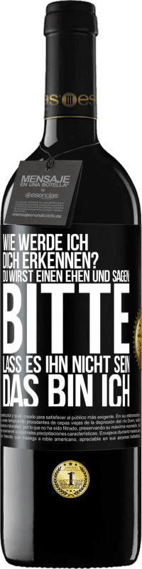 39,95 € Kostenloser Versand | Rotwein RED Ausgabe MBE Reserve Wie werde ich dich erkennen? Du wirst einen ehen und sagen: Bitte, lass es ihn nicht sein. Das bin ich Schwarzes Etikett. Anpassbares Etikett Reserve 12 Monate Ernte 2016 Tempranillo