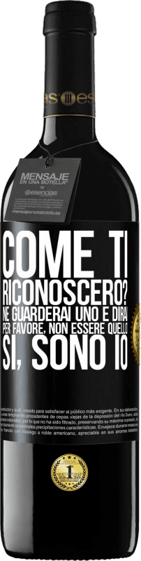 39,95 € | Vino rosso Edizione RED MBE Riserva Come ti riconoscerò? Ne guarderai uno e dirai per favore, non essere quello. Che lo sono Etichetta Nera. Etichetta personalizzabile Riserva 12 Mesi Raccogliere 2014 Tempranillo