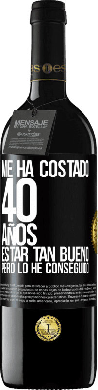 39,95 € | Vino Tinto Edición RED MBE Reserva Me ha costado 40 años estar tan bueno (Pero lo he conseguido) Etiqueta Negra. Etiqueta personalizable Reserva 12 Meses Cosecha 2015 Tempranillo