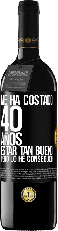 «Me ha costado 40 años estar tan bueno (Pero lo he conseguido)» Edición RED MBE Reserva