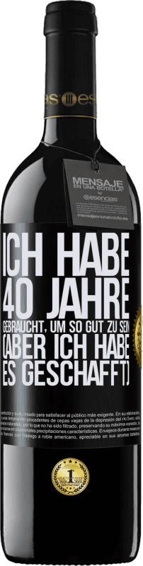 Kostenloser Versand | Rotwein RED Ausgabe MBE Reserve Ich habe 40 Jahre gebraucht, um so gut zu sein (aber ich habe es geschafft) Schwarzes Etikett. Anpassbares Etikett Reserve 12 Monate Ernte 2014 Tempranillo