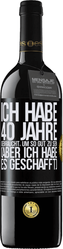 39,95 € Kostenloser Versand | Rotwein RED Ausgabe MBE Reserve Ich habe 40 Jahre gebraucht, um so gut zu sein (aber ich habe es geschafft) Schwarzes Etikett. Anpassbares Etikett Reserve 12 Monate Ernte 2016 Tempranillo