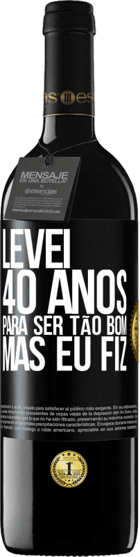 Envio grátis | Vinho tinto Edição RED MBE Reserva Levei 40 anos para ser tão bom (mas eu fiz) Etiqueta Preta. Etiqueta personalizável Reserva 12 Meses Colheita 2014 Tempranillo