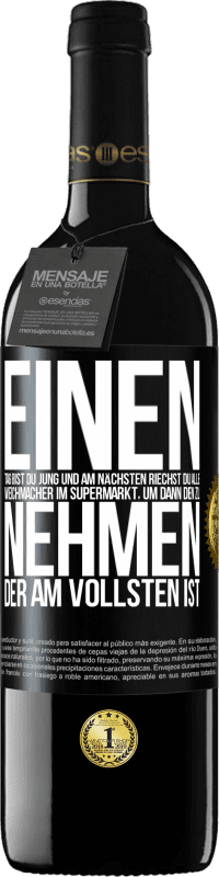 39,95 € | Rotwein RED Ausgabe MBE Reserve Einen Tag bist du jung und am nächsten riechst du alle Weichmacher im Supermarkt, um dann den zu nehmen, der am vollsten ist Schwarzes Etikett. Anpassbares Etikett Reserve 12 Monate Ernte 2016 Tempranillo