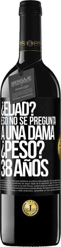 39,95 € | Vino Tinto Edición RED MBE Reserva ¿Edad? Eso no se pregunta a una dama. ¿Peso? 38 años Etiqueta Negra. Etiqueta personalizable Reserva 12 Meses Cosecha 2016 Tempranillo