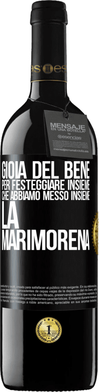 39,95 € | Vino rosso Edizione RED MBE Riserva Gioia del bene, per festeggiare insieme che abbiamo messo insieme la marimorena Etichetta Nera. Etichetta personalizzabile Riserva 12 Mesi Raccogliere 2015 Tempranillo