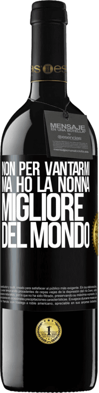 39,95 € | Vino rosso Edizione RED MBE Riserva Non per vantarmi, ma ho la nonna migliore del mondo Etichetta Nera. Etichetta personalizzabile Riserva 12 Mesi Raccogliere 2015 Tempranillo