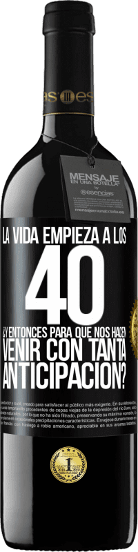 39,95 € | Vino Tinto Edición RED MBE Reserva La vida empieza a los 40.¿Y entonces para qué nos hacen venir con tanta anticipación? Etiqueta Negra. Etiqueta personalizable Reserva 12 Meses Cosecha 2016 Tempranillo