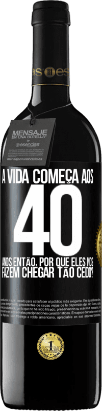 39,95 € | Vinho tinto Edição RED MBE Reserva A vida começa aos 40 anos. Então, por que eles nos fazem chegar tão cedo? Etiqueta Preta. Etiqueta personalizável Reserva 12 Meses Colheita 2016 Tempranillo