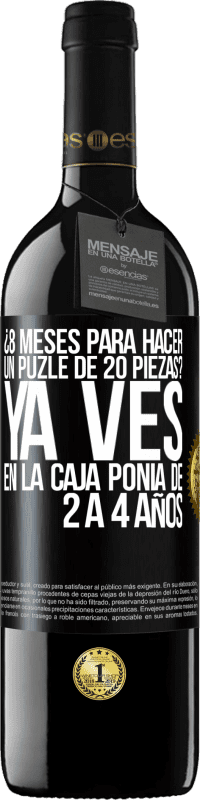 39,95 € Envío gratis | Vino Tinto Edición RED MBE Reserva ¿8 meses para hacer un puzle de 20 piezas? Ya ves, en la caja ponía de 2 a 4 años Etiqueta Negra. Etiqueta personalizable Reserva 12 Meses Cosecha 2014 Tempranillo