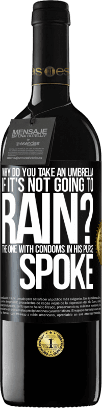 Free Shipping | Red Wine RED Edition MBE Reserve Why do you take an umbrella if it's not going to rain? The one with condoms in his purse spoke Black Label. Customizable label Reserve 12 Months Harvest 2014 Tempranillo