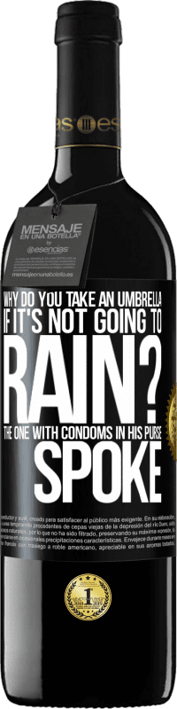 39,95 € | Red Wine RED Edition MBE Reserve Why do you take an umbrella if it's not going to rain? The one with condoms in his purse spoke Black Label. Customizable label Reserve 12 Months Harvest 2016 Tempranillo