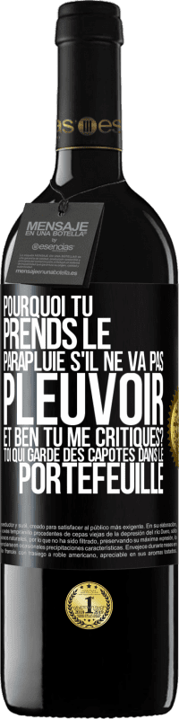 Envoi gratuit | Vin rouge Édition RED MBE Réserve Pourquoi tu prends le parapluie s'il ne va pas pleuvoir. Et ben, tu me critiques? Toi qui garde des capotes dans le portefeuille Étiquette Noire. Étiquette personnalisable Réserve 12 Mois Récolte 2014 Tempranillo