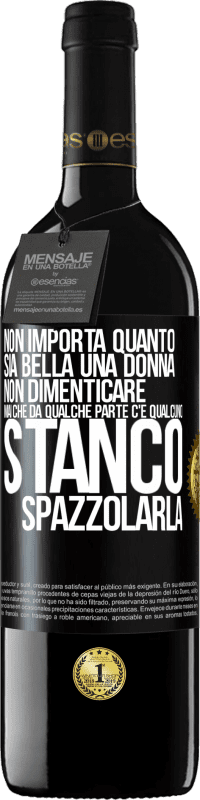 Spedizione Gratuita | Vino rosso Edizione RED MBE Riserva Non importa quanto sia bella una donna, non dimenticare mai che da qualche parte c'è qualcuno stanco di spazzolarla Etichetta Nera. Etichetta personalizzabile Riserva 12 Mesi Raccogliere 2014 Tempranillo