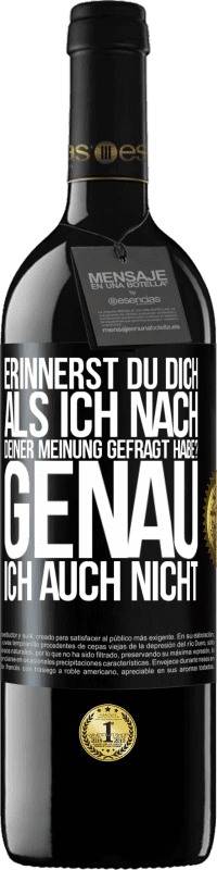 39,95 € | Rotwein RED Ausgabe MBE Reserve Erinnerst du dich, als ich nach deiner Meinung gefragt habe? GENAU. Ich auch nicht Schwarzes Etikett. Anpassbares Etikett Reserve 12 Monate Ernte 2014 Tempranillo