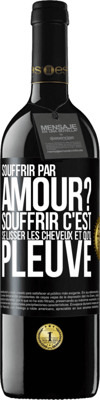 Envoi gratuit | Vin rouge Édition RED MBE Réserve Souffrir par amour? Souffrir c'est se lisser les cheveux et qu'il pleuve Étiquette Noire. Étiquette personnalisable Réserve 12 Mois Récolte 2014 Tempranillo