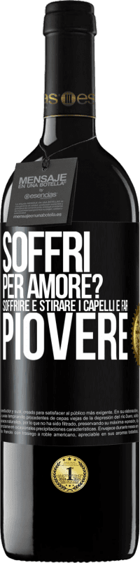 Spedizione Gratuita | Vino rosso Edizione RED MBE Riserva Soffri per amore? Soffrire è stirare i capelli e far piovere Etichetta Nera. Etichetta personalizzabile Riserva 12 Mesi Raccogliere 2014 Tempranillo