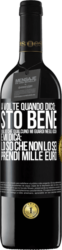 39,95 € Spedizione Gratuita | Vino rosso Edizione RED MBE Riserva A volte quando dico: sto bene, voglio che qualcuno mi guardi negli occhi e mi dica: lo so che non lo sei, prendi mille euro Etichetta Nera. Etichetta personalizzabile Riserva 12 Mesi Raccogliere 2014 Tempranillo