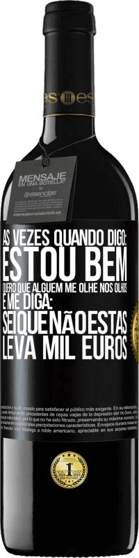 39,95 € Envio grátis | Vinho tinto Edição RED MBE Reserva Às vezes quando digo: estou bem, quero que alguém me olhe nos olhos e me diga: sei que não estás, leva mil euros Etiqueta Preta. Etiqueta personalizável Reserva 12 Meses Colheita 2014 Tempranillo