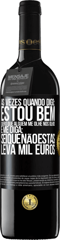 39,95 € Envio grátis | Vinho tinto Edição RED MBE Reserva Às vezes quando digo: estou bem, quero que alguém me olhe nos olhos e me diga: sei que não estás, leva mil euros Etiqueta Preta. Etiqueta personalizável Reserva 12 Meses Colheita 2016 Tempranillo