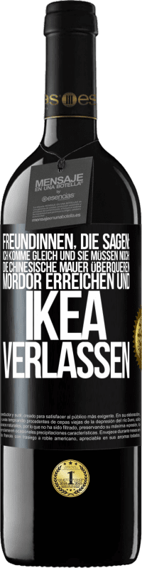 Kostenloser Versand | Rotwein RED Ausgabe MBE Reserve Freundinnen, die sagen: Ich komme gleich. Und sie müssen noch: die Chinesische Mauer überqueren, Mordor erreichen und Ikea verla Schwarzes Etikett. Anpassbares Etikett Reserve 12 Monate Ernte 2014 Tempranillo