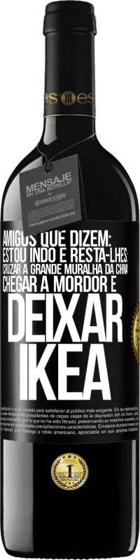 Envio grátis | Vinho tinto Edição RED MBE Reserva Amigos que dizem: estou indo. E resta-lhes: cruzar a Grande Muralha da China, chegar a Mordor e deixar Ikea Etiqueta Preta. Etiqueta personalizável Reserva 12 Meses Colheita 2014 Tempranillo