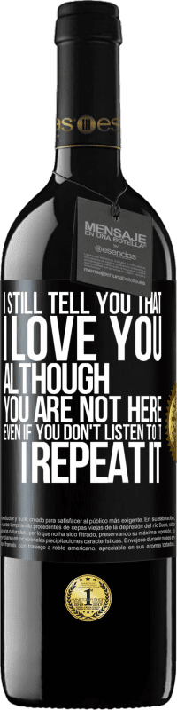 39,95 € Free Shipping | Red Wine RED Edition MBE Reserve I still tell you that I love you. Although you are not here. Even if you don't listen to it. I repeat it Black Label. Customizable label Reserve 12 Months Harvest 2016 Tempranillo