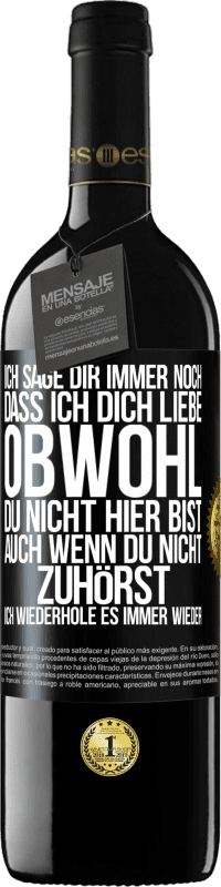 39,95 € | Rotwein RED Ausgabe MBE Reserve Ich sage Dir immer noch, dass ich Dich liebe. Obwohl Du nicht hier bist. Auch wenn Du nicht zuhörst. Ich wiederhole es immer wie Schwarzes Etikett. Anpassbares Etikett Reserve 12 Monate Ernte 2015 Tempranillo