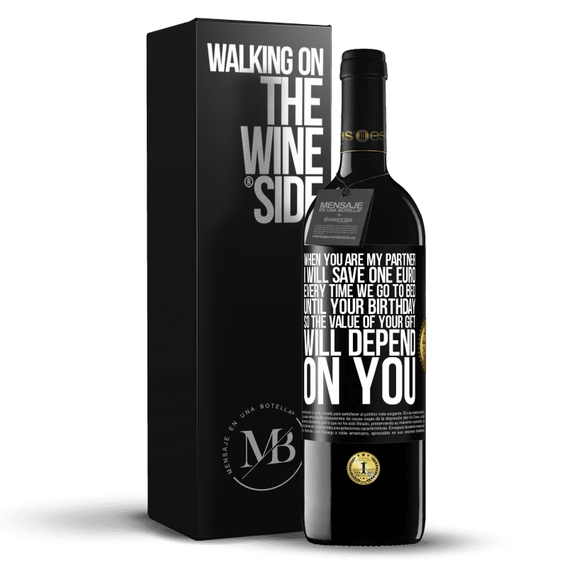 39,95 € Free Shipping | Red Wine RED Edition MBE Reserve When you are my partner, I will save one euro every time we go to bed until your birthday, so the value of your gift will Black Label. Customizable label Reserve 12 Months Harvest 2014 Tempranillo