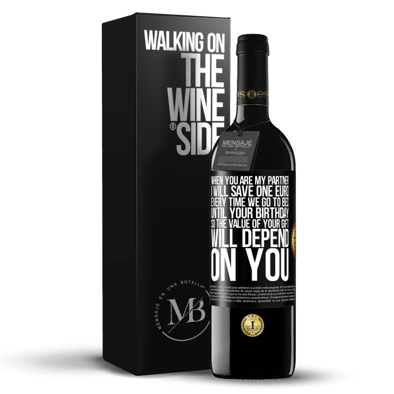 39,95 € Free Shipping | Red Wine RED Edition MBE Reserve When you are my partner, I will save one euro every time we go to bed until your birthday, so the value of your gift will Black Label. Customizable label Reserve 12 Months Harvest 2015 Tempranillo