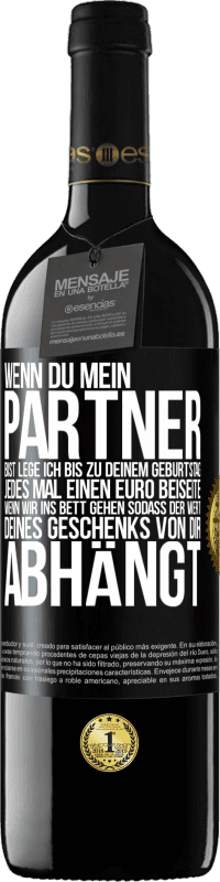 39,95 € Kostenloser Versand | Rotwein RED Ausgabe MBE Reserve Wenn Du mein Partner bist, lege ich bis zu Deinem Geburtstag jedes Mal einen Euro beiseite, wenn wir ins Bett gehen, sodass der Schwarzes Etikett. Anpassbares Etikett Reserve 12 Monate Ernte 2016 Tempranillo