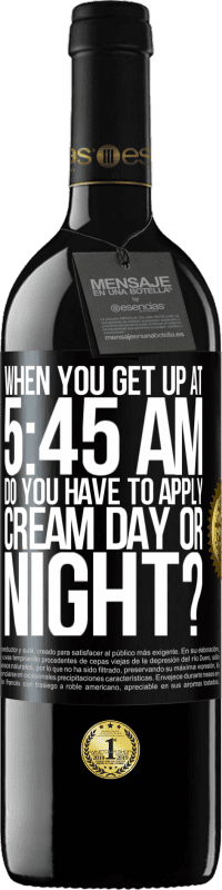 Free Shipping | Red Wine RED Edition MBE Reserve When you get up at 5:45 AM, do you have to apply cream day or night? Black Label. Customizable label Reserve 12 Months Harvest 2014 Tempranillo