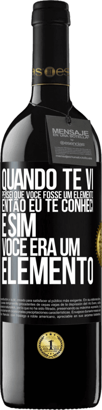 Envio grátis | Vinho tinto Edição RED MBE Reserva Quando te vi, pensei que você fosse um elemento. Então eu te conheci e sim você era um elemento Etiqueta Preta. Etiqueta personalizável Reserva 12 Meses Colheita 2014 Tempranillo