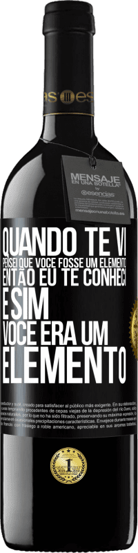 «Quando te vi, pensei que você fosse um elemento. Então eu te conheci e sim você era um elemento» Edição RED MBE Reserva