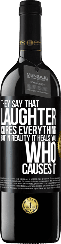 39,95 € | Red Wine RED Edition MBE Reserve They say that laughter cures everything, but in reality it heals you who causes it Black Label. Customizable label Reserve 12 Months Harvest 2015 Tempranillo