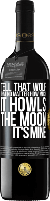 Free Shipping | Red Wine RED Edition MBE Reserve Tell that wolf that no matter how much it howls, the moon it's mine Black Label. Customizable label Reserve 12 Months Harvest 2014 Tempranillo