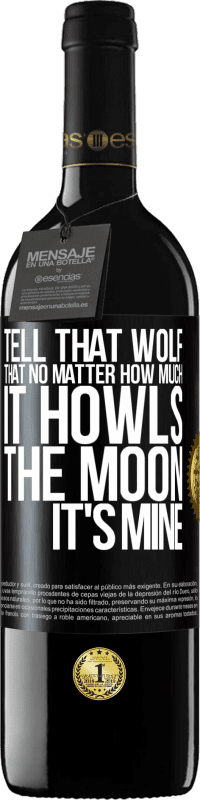 39,95 € Free Shipping | Red Wine RED Edition MBE Reserve Tell that wolf that no matter how much it howls, the moon it's mine Black Label. Customizable label Reserve 12 Months Harvest 2016 Tempranillo