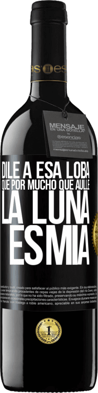 Envío gratis | Vino Tinto Edición RED MBE Reserva Dile a esa loba que por mucho que aúlle la luna es mía Etiqueta Negra. Etiqueta personalizable Reserva 12 Meses Cosecha 2014 Tempranillo