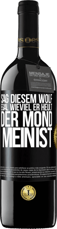 Kostenloser Versand | Rotwein RED Ausgabe MBE Reserve Sag diesem Wolf, egal wieviel er heult, der Mond mein ist Schwarzes Etikett. Anpassbares Etikett Reserve 12 Monate Ernte 2014 Tempranillo