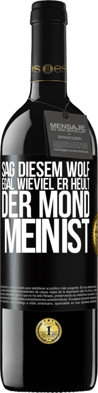 39,95 € Kostenloser Versand | Rotwein RED Ausgabe MBE Reserve Sag diesem Wolf, egal wieviel er heult, der Mond mein ist Schwarzes Etikett. Anpassbares Etikett Reserve 12 Monate Ernte 2016 Tempranillo