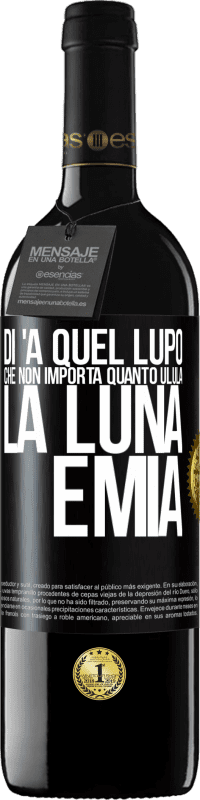 39,95 € Spedizione Gratuita | Vino rosso Edizione RED MBE Riserva Di 'a quel lupo che non importa quanto ulula la luna, è mia Etichetta Nera. Etichetta personalizzabile Riserva 12 Mesi Raccogliere 2014 Tempranillo