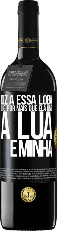 Envio grátis | Vinho tinto Edição RED MBE Reserva Diz a essa loba que, por mais que ela uive, a lua é minha Etiqueta Preta. Etiqueta personalizável Reserva 12 Meses Colheita 2014 Tempranillo