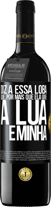 39,95 € Envio grátis | Vinho tinto Edição RED MBE Reserva Diz a essa loba que, por mais que ela uive, a lua é minha Etiqueta Preta. Etiqueta personalizável Reserva 12 Meses Colheita 2016 Tempranillo