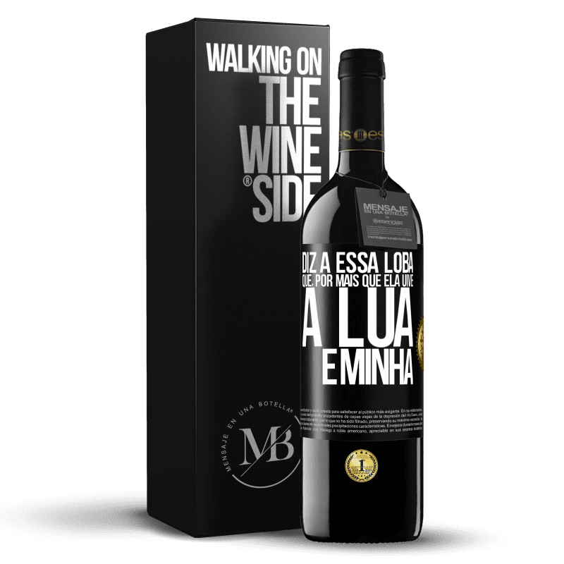 39,95 € Envio grátis | Vinho tinto Edição RED MBE Reserva Diz a essa loba que, por mais que ela uive, a lua é minha Etiqueta Preta. Etiqueta personalizável Reserva 12 Meses Colheita 2014 Tempranillo