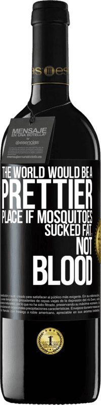 Free Shipping | Red Wine RED Edition MBE Reserve The world would be a prettier place if mosquitoes sucked fat, not blood Black Label. Customizable label Reserve 12 Months Harvest 2014 Tempranillo