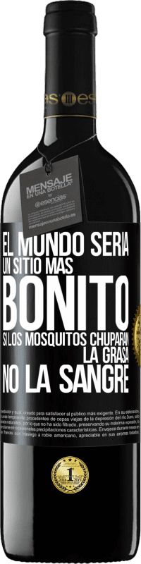 39,95 € Envío gratis | Vino Tinto Edición RED MBE Reserva El mundo sería un sitio más bonito si los mosquitos chuparan la grasa, no la sangre Etiqueta Negra. Etiqueta personalizable Reserva 12 Meses Cosecha 2016 Tempranillo