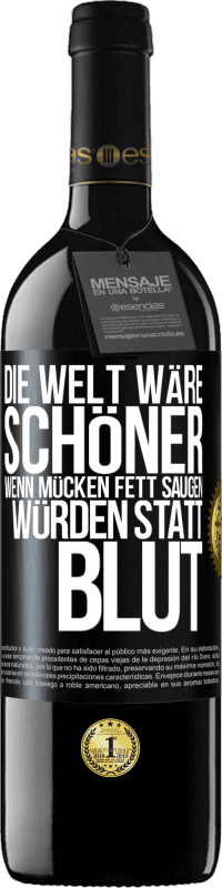 39,95 € | Rotwein RED Ausgabe MBE Reserve Die Welt wäre schöner, wenn Mücken Fett saugen würden statt Blut Schwarzes Etikett. Anpassbares Etikett Reserve 12 Monate Ernte 2015 Tempranillo