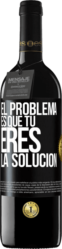 39,95 € Envío gratis | Vino Tinto Edición RED MBE Reserva El problema es que tú eres la solución Etiqueta Negra. Etiqueta personalizable Reserva 12 Meses Cosecha 2016 Tempranillo