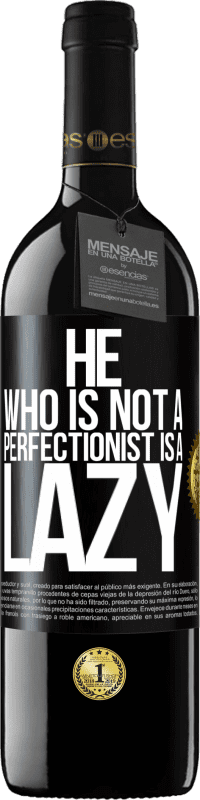 39,95 € | Red Wine RED Edition MBE Reserve He who is not a perfectionist is a lazy Black Label. Customizable label Reserve 12 Months Harvest 2014 Tempranillo