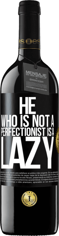 39,95 € | Red Wine RED Edition MBE Reserve He who is not a perfectionist is a lazy Black Label. Customizable label Reserve 12 Months Harvest 2016 Tempranillo